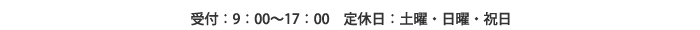 受付：9：00～17：00定休日：土曜・日曜・祝日