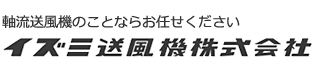 軸流送風機のことならお任せください　イズミ送風機株式会社
